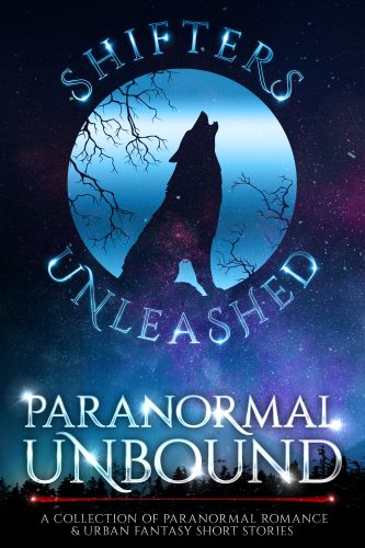Paranormal Unbound: A Collection of Paranormal Romance & Urban Fantasy Short Stories (Shifters Unleashed)